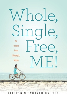 Paperback Whole, Single, Free, ME!: An Escape from Domestic Abuse Book