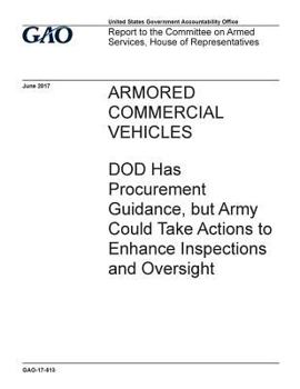 Armored commercial vehicles, DOD has procurement guidance, but Army could take actions to enhance inspections and oversight: report to the Committee on Armed Services, House of Representatives.