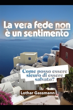 La vera fede non è un sentimento: Come posso essere sicuro di essere salvato? (Italian Edition)
