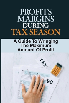 Paperback Profits Margins During Tax Season: A Guide To Wringing The Maximum Amount Of Profit: Marketing For A Tax Firm Book