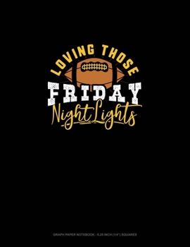 Loving Those Friday Night Lights: Graph Paper Notebook - 0.25 Inch (1/4") Squares