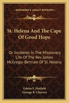 Paperback St. Helena And The Cape Of Good Hope: Or Incidents In The Missionary Life Of The Rev. James McGregor Bertram Of St. Helena Book