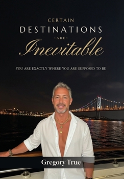 Hardcover Certain Destinations Are Inevitable: You Are Exactly Where You Are Supposed to Be Book
