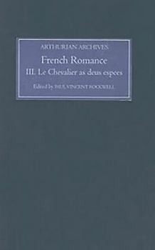 French Arthurian Romance, Volume III: Le Chevalier as Deus Espees