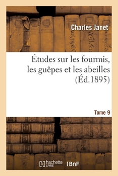 Études Sur Les Fourmis, Les Guêpes Et Les Abeilles. Tome 9: Sur Vespa Crabro L. Histoire d'Un Nid Depuis Son Origine