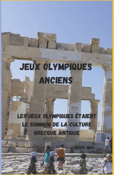 JEUX OLYMPIQUES ANCIENS: Les Jeux Olympiques étaient le summum de la culture grecque antique