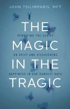 Hardcover The Magic in the Tragic: Rewriting the Script on Grief and Discovering Happiness in Our Darkest Days Book