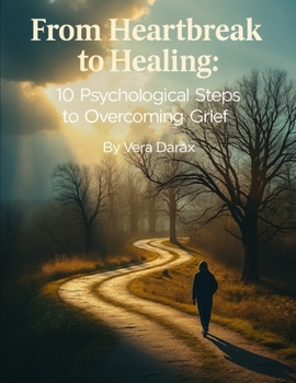 Paperback From Heartbreak to Healing: 10 Psychological Steps to Overcoming Grief Book