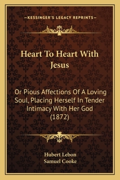 Paperback Heart To Heart With Jesus: Or Pious Affections Of A Loving Soul, Placing Herself In Tender Intimacy With Her God (1872) Book