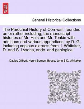 Paperback The Parochial History of Cornwall, founded on or rather including, the manuscript histories of Mr. Hals and Mr. Tonkin with additions and various appe Book