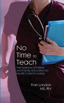 Paperback No Time to Teach: The Essence of Patient and Family Education for Health Care Providers Book