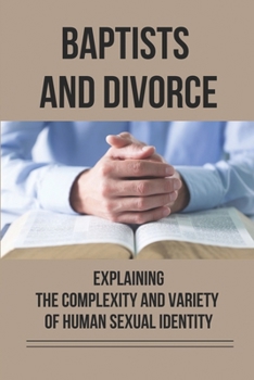 Paperback Baptists And Divorce: Explaining The Complexity And Variety Of Human Sexual Identity: Marriage Triangle Man Woman God Book