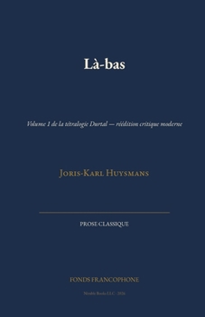 Là-bas: Volume 1 de la tétralogie Durtal - réédition critique moderne