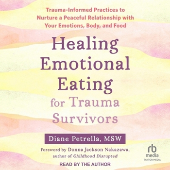Healing Emotional Eating for Trauma Survivors: Trauma-Informed Practices to Nurture a Peaceful Relationship with Your Emotions, Body, and Food