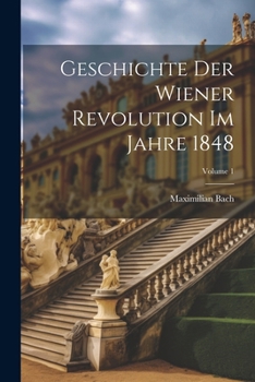 Paperback Geschichte Der Wiener Revolution Im Jahre 1848; Volume 1 [German] Book