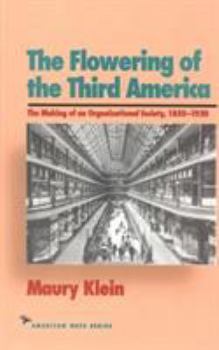 The Flowering of the Third America: The Making of an Organizational Society 1850-1920 (The American Ways) - Book  of the American Ways Series
