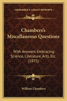 Chambers's Miscellaneous Questions: With Answers Embracing Science, Literature, Arts, Etc.