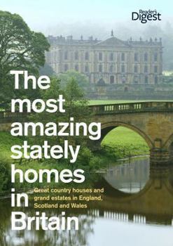 The Most Amazing Stately Homes in Britain: Great Country Houses and Grand Estates in England, Scotland and Wales.
