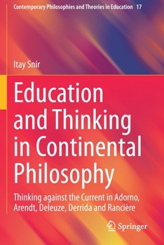 Education and Thinking in Continental Philosophy: Thinking against the Current in Adorno, Arendt, Deleuze, Derrida and Ranci�re