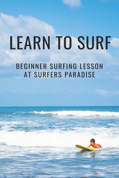 Paperback Learn To Surf: Beginner Surfing Lesson At Surfers Paradise: Learn About Surfing Book