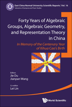 Hardcover Forty Years of Algebraic Groups, Algebraic Geometry, and Representation Theory in China: In Memory of the Centenary Year of Xihua Cao's Birth Book