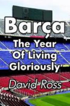 Barça - The Year Of Living Gloriously