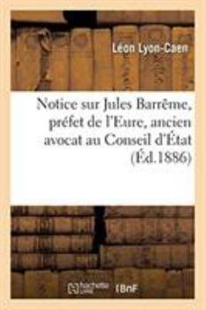 Paperback Notice Sur Jules Barrême, Préfet de l'Eure, Ancien Avocat Au Conseil d'État Et À La Cour: de Cassation, Né À Avignon Le 25 Avril 1839, Décédé À Maison [French] Book