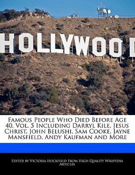 Paperback Famous People Who Died Before Age 40, Vol. 5 Including Darryl Kile, Jesus Christ, John Belushi, Sam Cooke, Jayne Mansfield, Andy Kaufman and More Book