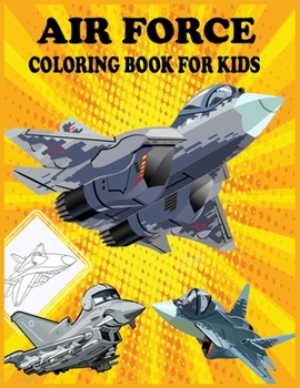 AIRFORCE COLORING BOOK FOR KIDS: Fun Learning and Coloring Book For Kids, Air Force Aircraft's,Gun Ships,Fighter Jets,Combat Planes And More!