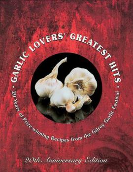 Paperback Garlic Lovers' Greatest Hits: 20 Years of Prize-Winning Recipes from the Gilroy Garlic Festival Book