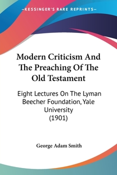 Paperback Modern Criticism And The Preaching Of The Old Testament: Eight Lectures On The Lyman Beecher Foundation, Yale University (1901) Book