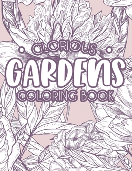 Paperback Glorious Gardens Coloring Book: Relaxing Gardening Coloring Pages for Hobbyists and Enthusiasts, A Plants and Flower Illustrations Collection to Color Book