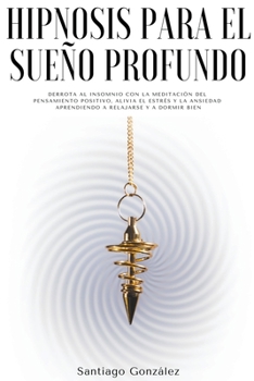 Paperback Hipnosis para el sueño profundo: Derrota al insomnio con la meditación del pensamiento positivo, alivia el estrés y la ansiedad aprendiendo a relajars [Spanish] Book