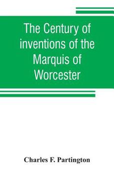 Paperback The century of inventions of the Marquis of Worcester. From the original ms. with historical and explanatory notes and a biographical memoir Book