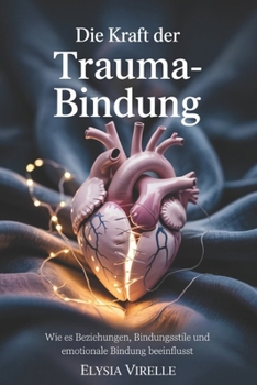 Paperback Die Kraft Der Trauma-Bindung: Wie es Beziehungen, Bindungsstile und emotionale Bindung beeinflusst [German] Book
