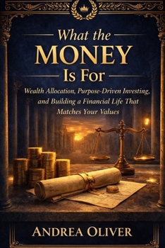 What The Money Is For: Wealth Allocation, Purpose-Driven Investing, and Building a Financial Life That Matches Your Values (The Octavian Library)