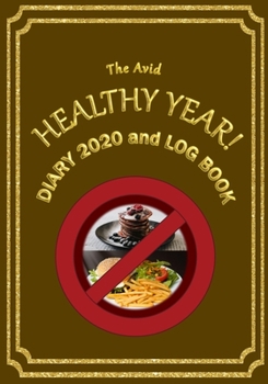The Avid Healthy Year! Diary 2020 and Log Book: Weekly Diary/Planner and Log Style Book for those who want to lose weight etc 7 x 10 Brown Cover