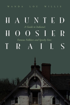 Paperback Haunted Hoosier Trails: A Guide to Indiana's Famous Folklore Spooky Sites Book