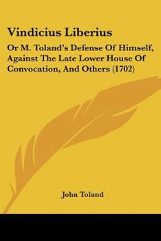 Paperback Vindicius Liberius: Or M. Toland's Defense Of Himself, Against The Late Lower House Of Convocation, And Others (1702) Book