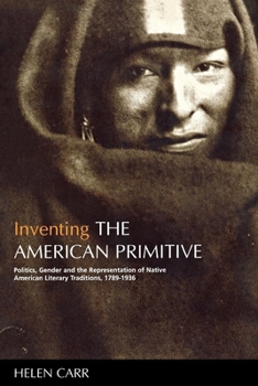 Paperback Inventing the American Primitive: Politics, Gender and the Representation of Native American Literary Traditions, 1789-1936 Book