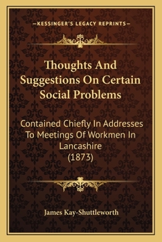 Paperback Thoughts And Suggestions On Certain Social Problems: Contained Chiefly In Addresses To Meetings Of Workmen In Lancashire (1873) Book