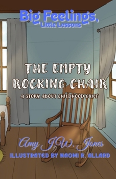 The Empty Rocking Chair: A Story About Childhood Grief (Big Feelings, Little Lessons)