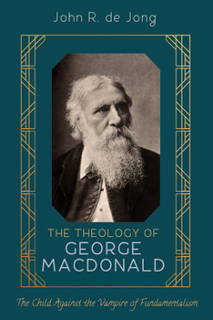 Hardcover The Theology of George MacDonald: The Child Against the Vampire of Fundamentalism Book