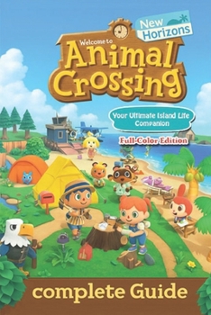 Paperback Animal Crossing: New Horizons The Ultimate Complete Guide to Island Creation, Villager Interaction, Crafting, and Seasonal Events (Latest Update) Book