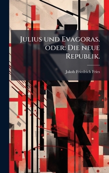 Julius und Evagoras. oder: Die neue Republik. (German Edition)