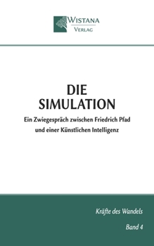 Die Simulation: Ein Zwiegespräch zwischen Friedrich Pfad und einer Künstlichen Intelligenz (Kräfte des Wandels) (German Edition)