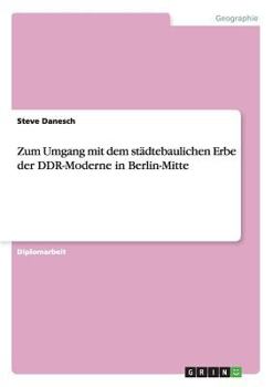 Paperback Zum Umgang mit dem st?dtebaulichen Erbe der DDR-Moderne in Berlin-Mitte [German] Book