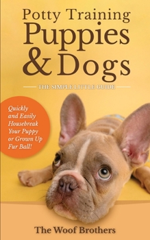 Paperback Potty Training Puppies & Dogs - The Simple Little Guide: Quickly and Easily Housebreak Your Puppy or Grown up Fur Ball Book