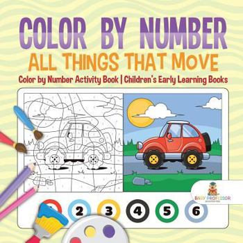 Color by Number: All Things That Move - Color by Number Activity Book - Children's Early Learning Books