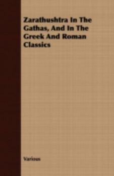 Paperback Zarathushtra in the Gathas, and in the Greek and Roman Classics Book